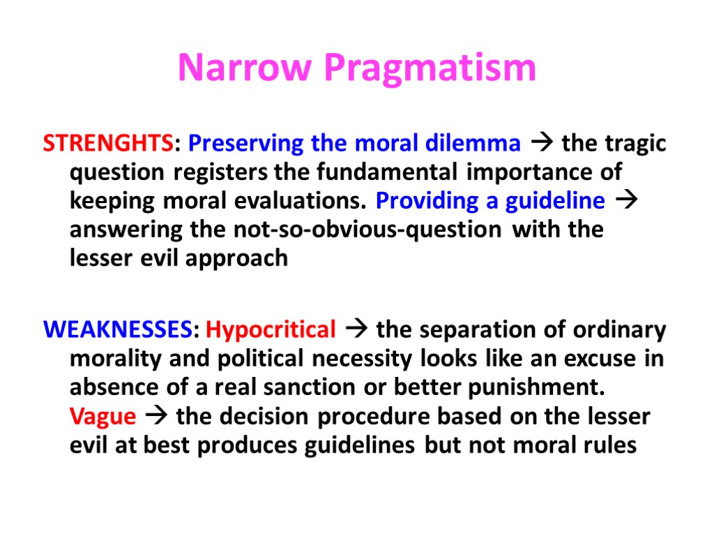 Narrow Pragmatism STRENGHTS: Preserving the moral dilemma  the tragic question registers the fundamental